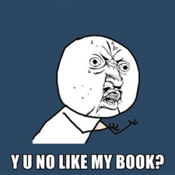 Musing Musers: “Y U No Like My Book?”