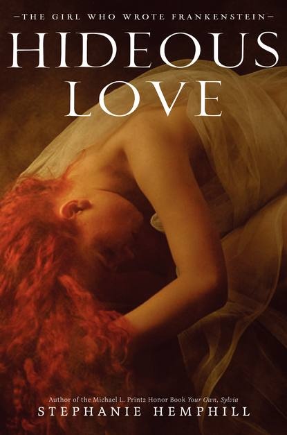 Hideous Love: The Story of the Girl Who Wrote Frankenstein by Stephanie Hemphill Balzer + Bray (HarperCollins)/October 2013 Add to Goodreads A free-verse novel about the Gothic novelist Mary Shelley, a teenager whose love story led her to write the literary masterpiece, Frankenstein.