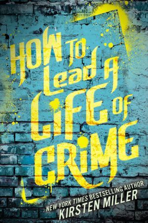 Review: How to Lead a Life of Crime by Kirsten Miller