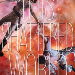 Early Cuddles: This Shattered World by Meagan Spooner and Amie Kaufman