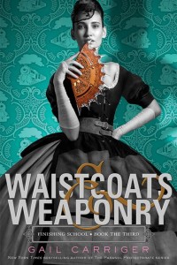 Waistcoats & Weaponry (Finishing School #3) by Gail Carriger