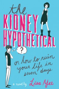 The Kidney Hypothetical: Or How to Ruin Your Life in Seven Days by Lisa Yee