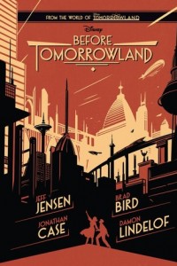 Before Tomorrowland by Jeff Jensen, Brad Bird, Damon Lindelof & Jonathan Case